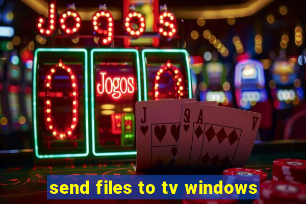 send files to tv windows